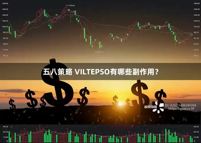 五八策略 VILTEPSO有哪些副作用？